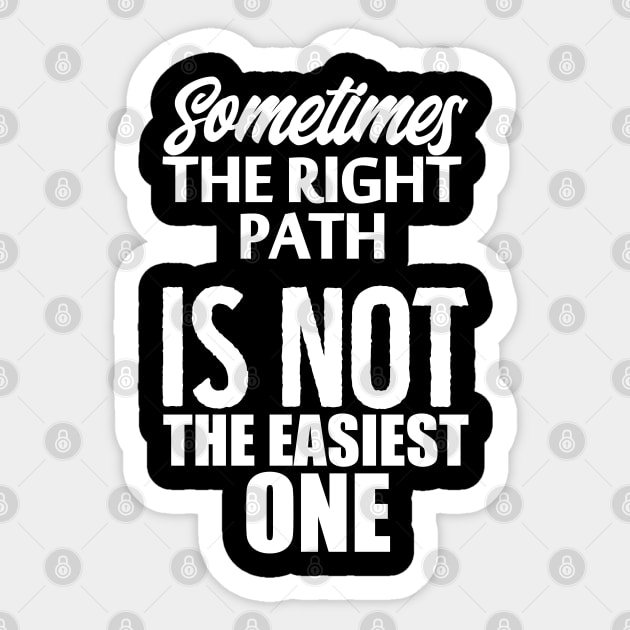 Sometimes The Right Path Is Not The Easiest One - inspirational quotes Sticker by Hifzhan Graphics